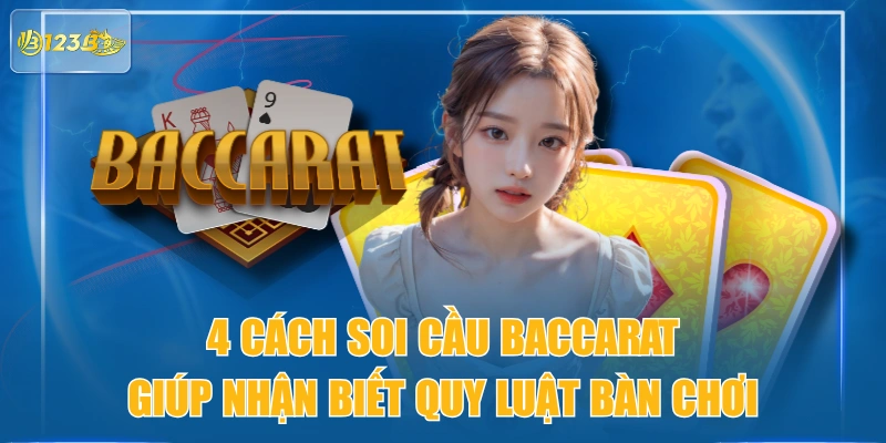 4 Cách Soi Cầu Baccarat Giúp Nhận Biết Quy Luật Bàn Chơi