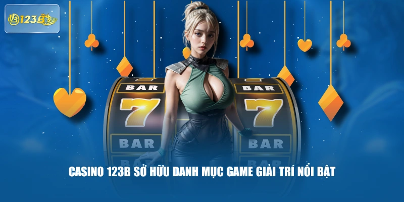 Casino 123B Sở Hữu Danh Mục Game Giải Trí Nổi Bật 