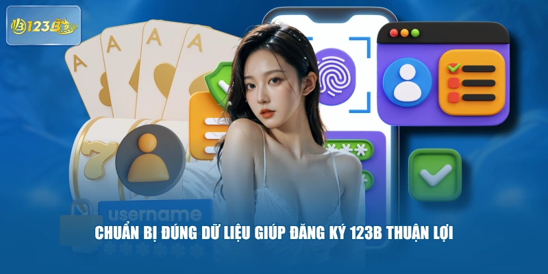 Chuẩn Bị Đúng Dữ Liệu Giúp Đăng Ký 123B Thuận Lợi