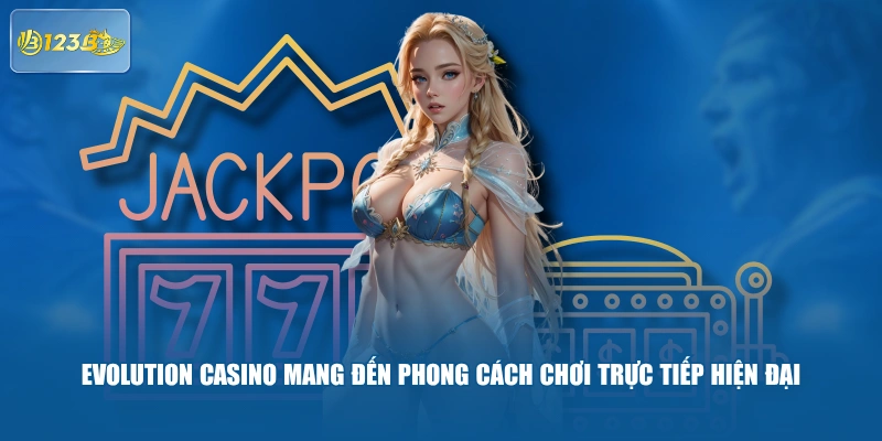 Evolution Casino Mang Đến Phong Cách Chơi Trực Tiếp Hiện Đại 