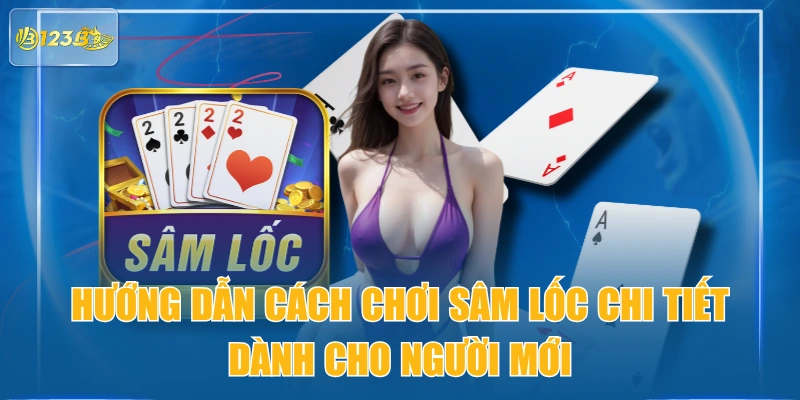 Hướng Dẫn Cách Chơi Sâm Lốc Chi Tiết Dành Cho Người Mới