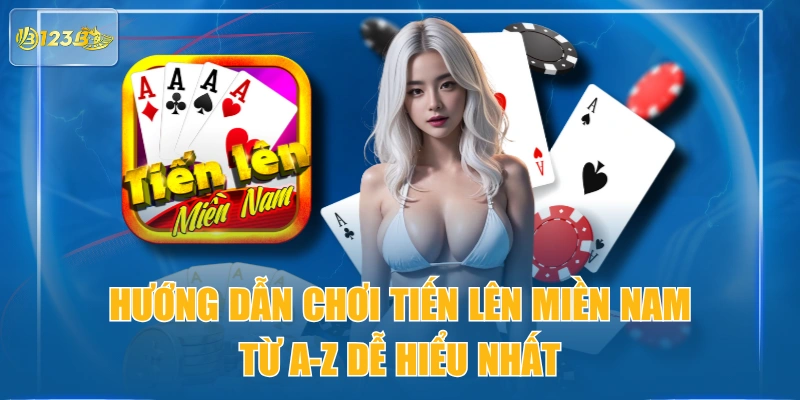 Hướng Dẫn Chơi Tiến Lên Miền Nam Từ A-Z Dễ Hiểu Nhất
