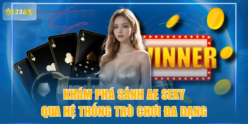 Khám Phá Sảnh AE Sexy Qua Hệ Thống Trò Chơi Đa Dạng