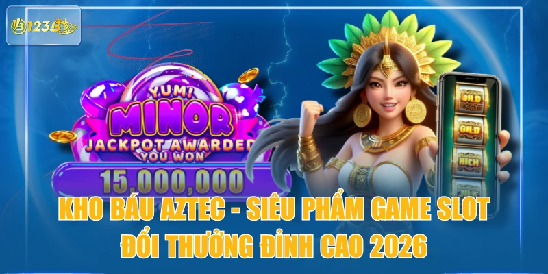 Kho Báu Aztec - Siêu Phẩm Game Slot Đổi Thưởng Đỉnh Cao 2026