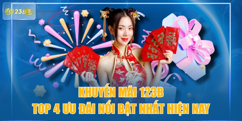 Khuyến Mãi 123B - Top 4 Ưu Đãi Nổi Bật Nhất Hiện Nay