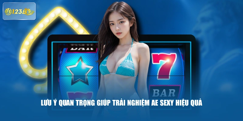 Lưu Ý Quan Trọng Giúp Trải Nghiệm AE Sexy Hiệu Quả