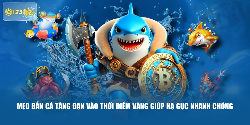 Mẹo Bắn Cá Tăng Đạn Vào Thời Điểm Vàng Giúp Hạ Gục Nhanh Chóng