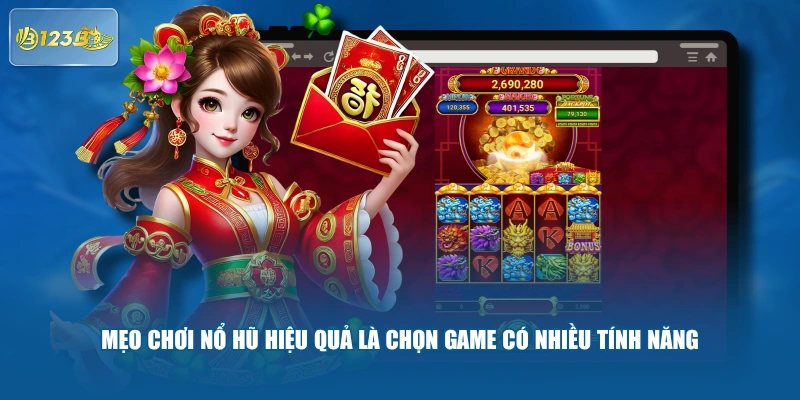 Mẹo Chơi Nổ Hũ Hiệu Quả Là Chọn Game Có Nhiều Tính Năng