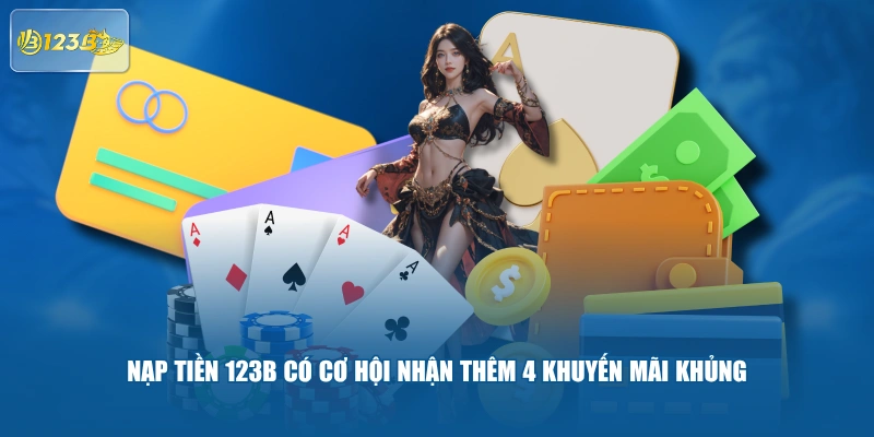 Nạp Tiền 123B Có Cơ Hội Nhận Thêm 4 Khuyến Mãi Khủng