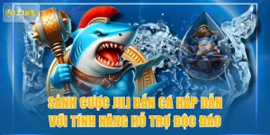 Sảnh Cược JILI Bắn Cá Hấp Dẫn Với Tính Năng Hỗ Trợ Độc Đáo