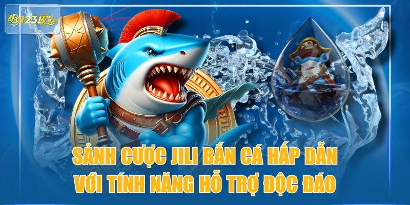 Sảnh Cược JILI Bắn Cá Hấp Dẫn Với Tính Năng Hỗ Trợ Độc Đáo