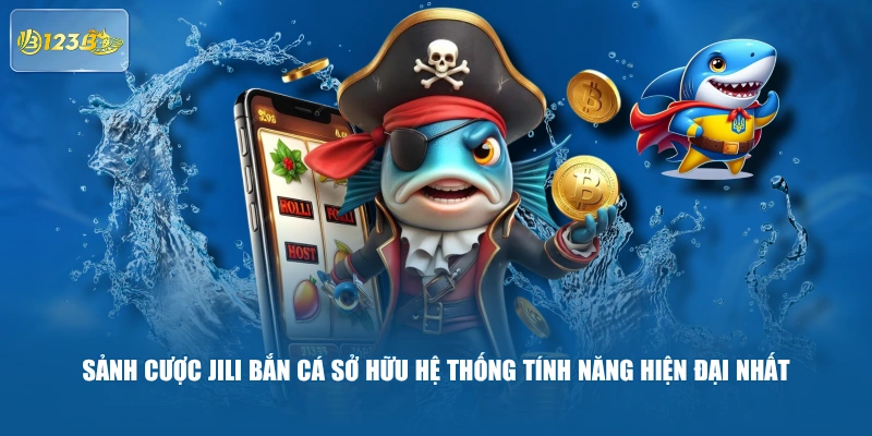 Sảnh Cược JILI Bắn Cá Sở Hữu Hệ Thống Tính Năng Hiện Đại Nhất