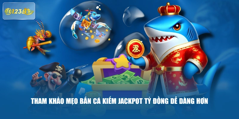 Tham Khảo Mẹo Bắn Cá Kiếm Jackpot Tỷ Đồng Dễ Dàng Hơn