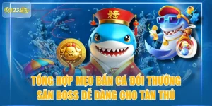Tổng Hợp Mẹo Bắn Cá Đổi Thưởng Săn Boss Dễ Dàng Cho Tân Thủ